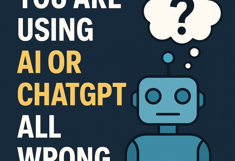 You Are Using Ai or ChatGPT All Wrong